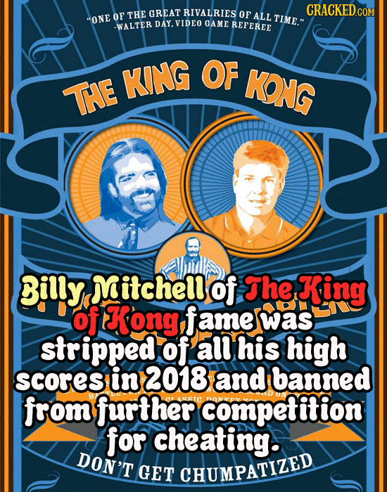 THE GREAT RIVALRIES OF OF ALL ONE TIME. GAME -WALTER DAY, VIDEO REFEREE KING OF KONG THE O Billy Mitchel of The King of Kong fame was stripped of all