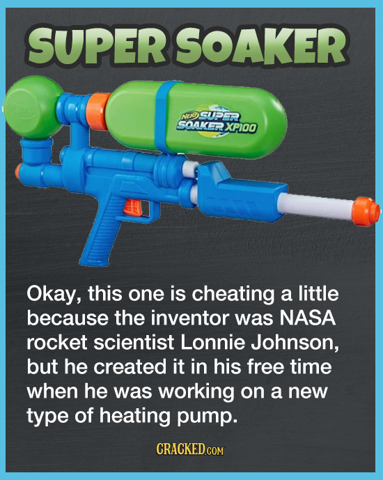 SUPERSOAKER NSR SUPER SOAKER XP100 Okay, this one is cheating a little because the inventor was NASA rocket scientist Lonnie Johnson, but he created i