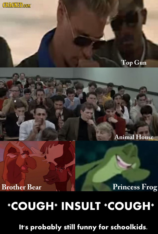 CRACKEDCON Top Gun Animal House Brother Bear Princess Frog *COUGH INSULT *COUGH* It's probably still funny for schoolkids. 