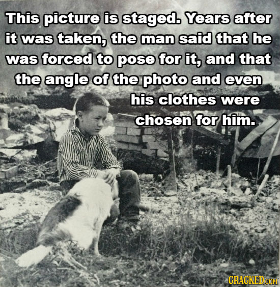 This picture is staged Years after it was taken, the man said that he was forced to pose for it, and that the angle of the photo and even his clothes