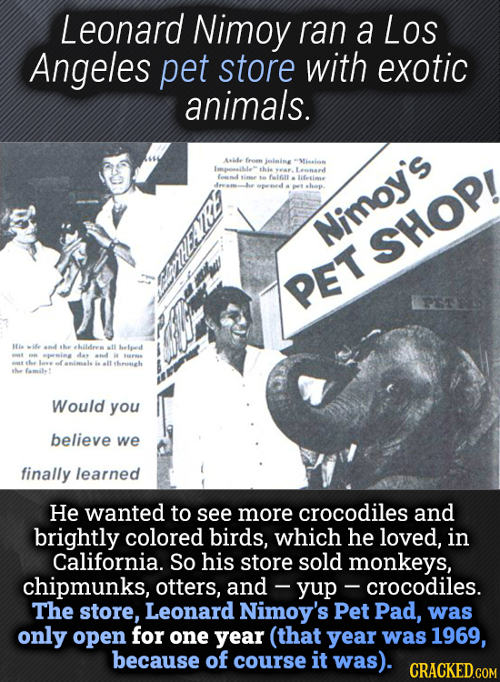 Leonard Nimoy ran a Los Angeles pet store with exotic animals. Aide frevmn ieisine Misian thi year. Leonare fod timse te fulfgll fetime Nimoy's SHOP!