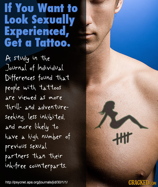 If You Want to Look Sexually Experienced, Get a Tattoo. A study in the Journal of Individual Differences found that people with tattoos are viewed as 
