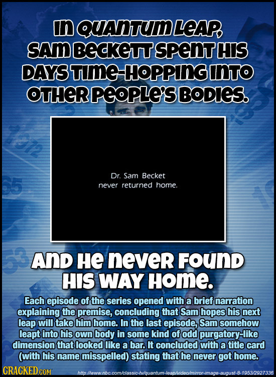 in QUANTUMLEAP SAM BECKETT spENT HIS DAYS BTIME HOPPINGO INTO OTHER PEOPLE'S BODIES. Dr. Sam Becket never returned home. And HE never FOUND HIS WAY Ho
