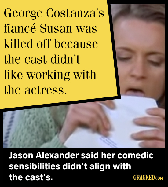 George Costanza's fiance Susan was killed off because the cast didn't like working with the actress. Jason Alexander said her comedic sensibilities di