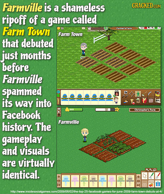 Farmville is shameless CRACKED COM a ripoff of a game called Farm Town Farmers Farm Farm Town that debuted just months before Farmville spammed its wa