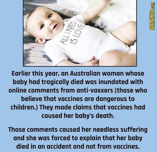 LOVE ALLINEED IS Earlier this year, an Australian woman whose baby had tragically died was inundated with online comments from nti-vaxxers (those who