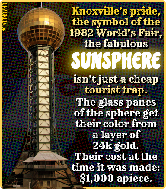 CRACKED COM Knoxville's pride, the symbol of the 1982 World's Fair, the fabulous SUNSPHERE isn't just a cheap tourist trap. The glass panes of the sph