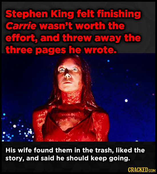 Stephen King felt finishing Carrie wasn't worth the effort, and threw away the three pages he wrote. His wife found them in the trash, liked the story