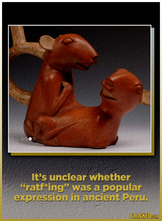 It's unclear whether 'ratf ing was a popular expression in ancient Peru.