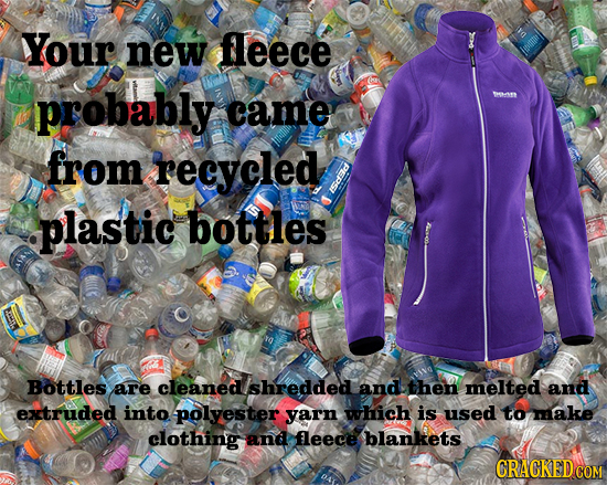 Your new fleece probably TMAR came from recycled ISd plastic bottles Bottles are cleaned Ishredded and then melted and extruded into polyester yarn wh