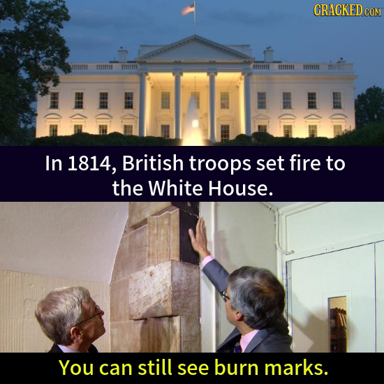 CRACKED cO COM mt BEEEEEL BEEE B HEEE mritt In 1814, British troops set fire to the White House. You can still see burn marks.