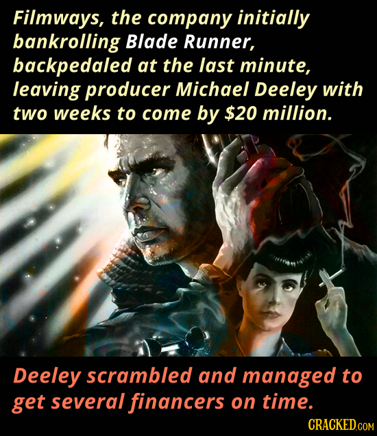 Filmways, the company initially bankrolling Blade Runner, backpedaled at the last minute, leaving producer Michael Deeley with two weeks to come by $2