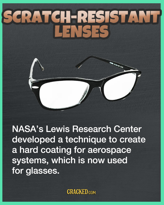 SCRATCH-RESISTANT LENSES NASA'S Lewis Research Center developed a technique to create a hard coating for aerospace systems, which is now used for glas