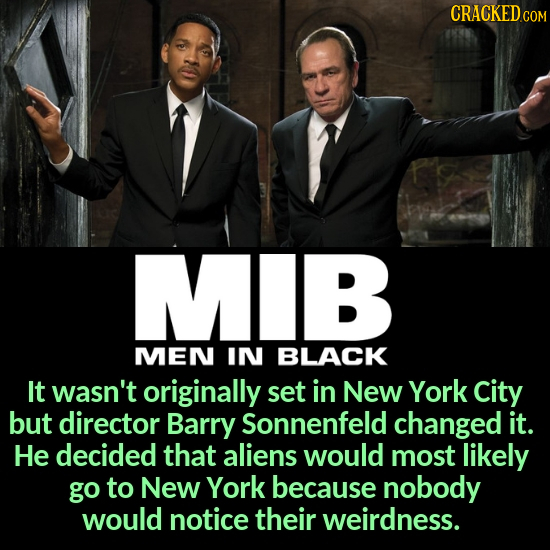 CRACKEDC COM MIB MEN IN BLACK It wasn't originally set in New York City but director Barry Sonnenfeld changed it. He decided that aliens would most li