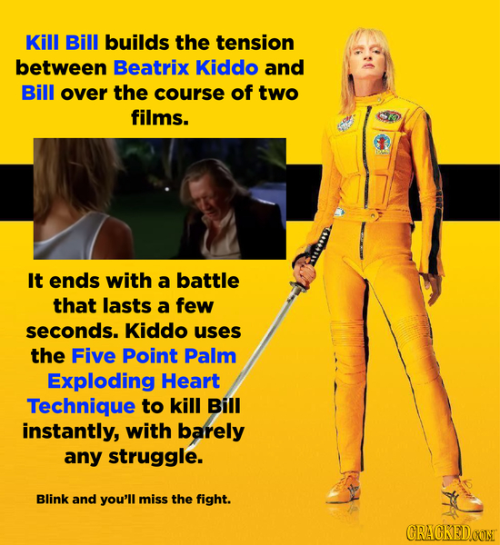 Kill Bill builds the tension between Beatrix Kiddo and Bill over the course of two films. It ends with a battle that lasts a few seconds. Kiddo uses t