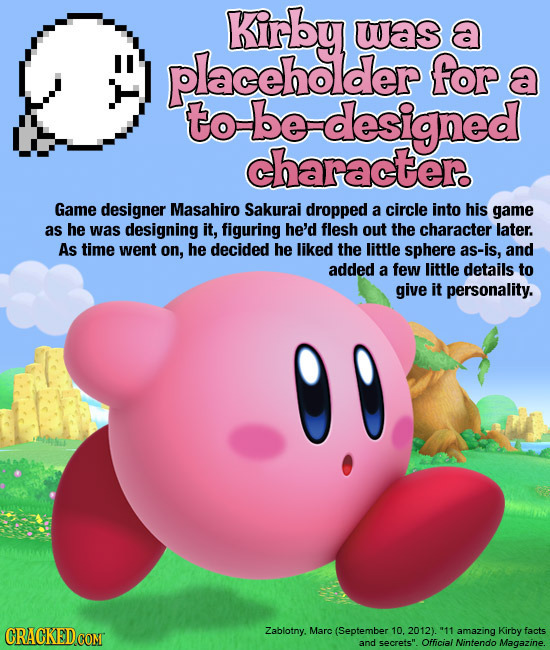Kirby was a placeholder for a to be designed character. Game designer Masahiro Sakurai dropped a circle into his game as he was designing it, figuring