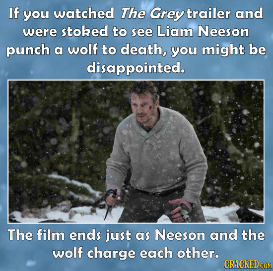 If you watched The Grey trailer and were stoked to see Liam Neeson punch a wolf to death, you might be disappointed. The film ends just as Neeson and