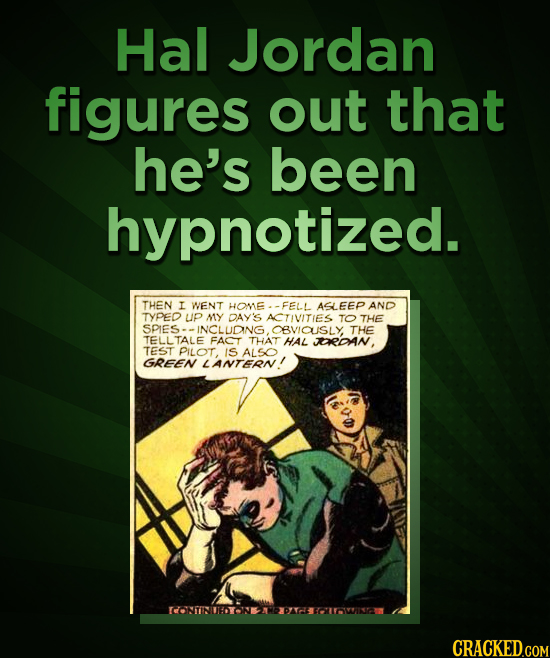 Hal Jordan figures out that he's been hypnotized. THEN I WENT HOME -FELL ASLEEP AND TYPED up MY DAY'S ACTIVITIES TO THE SPIES-. INCLUDNG. OBVICUSLY, T