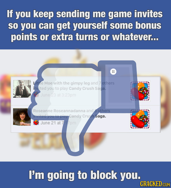 If you keep sending me game invites so you can get yourself some bonus points or extra turns or whatever... :: Lithhe Moe with the gimpy leg and 17oth