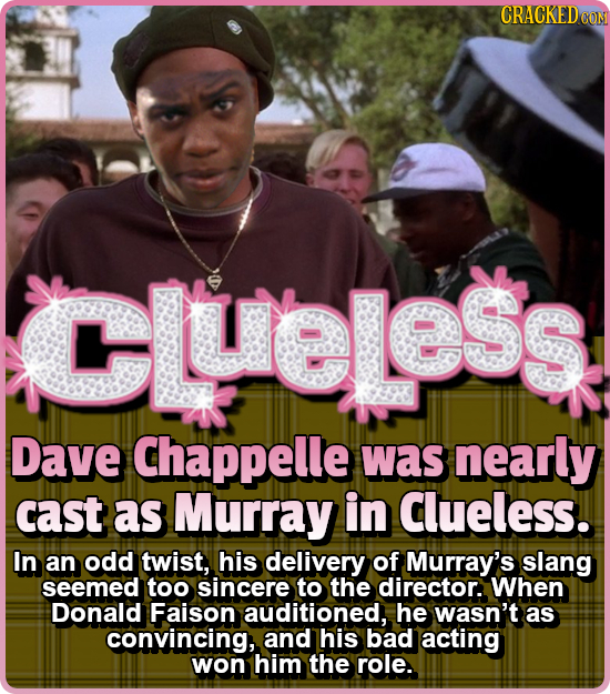 CRACKEDCO CLueless Dave Chappelle was nearly cast as Murray in Clueless. In an odd twist, his delivery of Murray's slang seemed too sincere to the dir