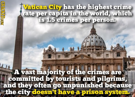 CRACKEDCON Vatican City has the highest crime rate per capita in the world, which is 1.5 crimes per person. A vast majority of the crimes are committe
