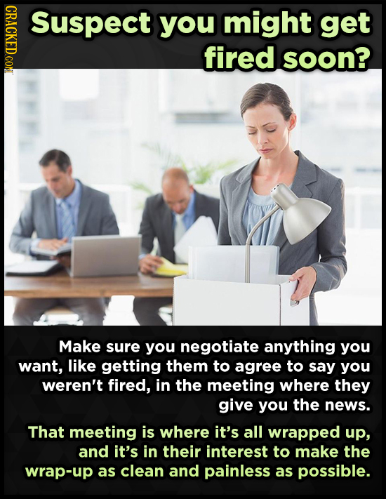 CRACKED CON Suspect you might get fired soon? Make sure you negotiate anything you want, like getting them to agree to say you weren't fired, in the m