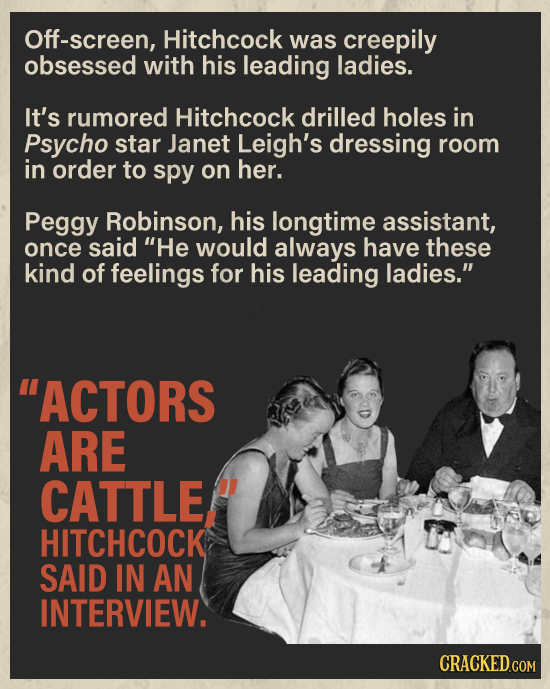 Off-screen, Hitchcock was creepily obsessed with his leading ladies. It's rumored Hitchcock drilled holes in Psycho star Janet Leigh's dressing room i