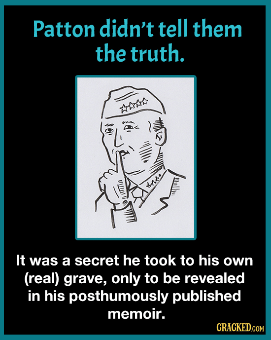 Patton didn't tell them the truth. aou se It was a secret he took to his own (real) grave, only to be revealed in his posthumously published memoir. C