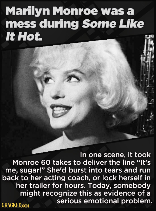 21 Beloved Celebrities Who Melted Down In Spectacular Ways - In one scene, it took
Monroe 60 takes to deliver the line “It’s me, sugar!” She'd burst
