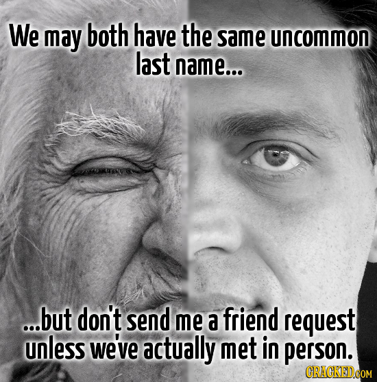 We may both have the same uncommon last name... ...but don't send me a friend request unless we've actually met in person.