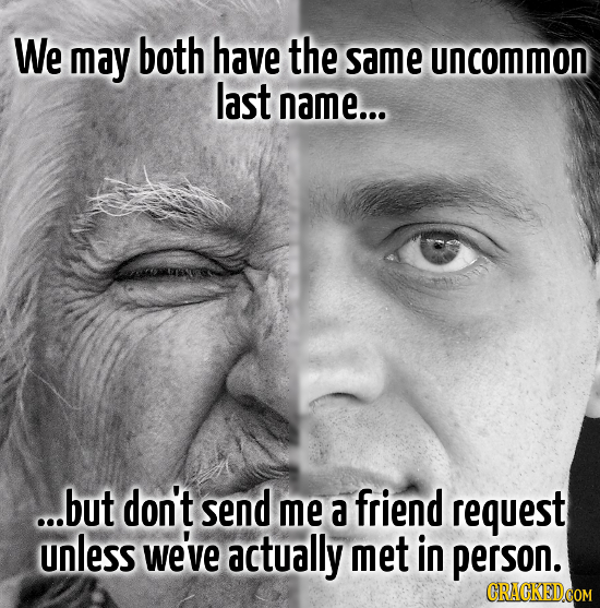 We may both have the same uncommon last name... ...but don't send me a friend request unless we've actually met in person. 