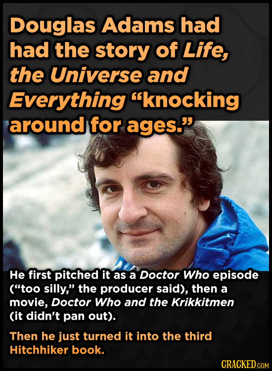 Douglas Adams had had the story of Life, the Universe and Everything knocking around for ages. He first pitched it as a Doctor Who episode (too sil