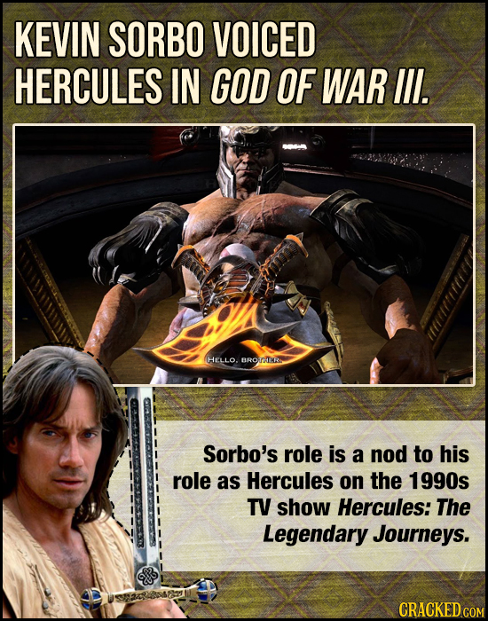 KEVIN SORBO VOICED HERCULES IN GOD OF WAR lll. HELLO. BROOLER Sorbo's role is a nod to his role as Hercules on the 1990s TV show Hercules: The Legenda