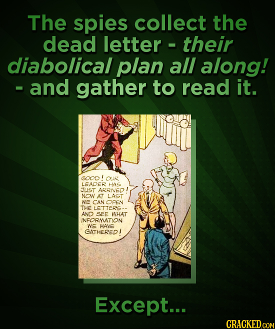 The spies collect the dead letter their diabolical plan all along! - and gather to read it. GOD! OUR LEADER HAS JUST ARRIVED NOW AT LAST WE CAN OPEN