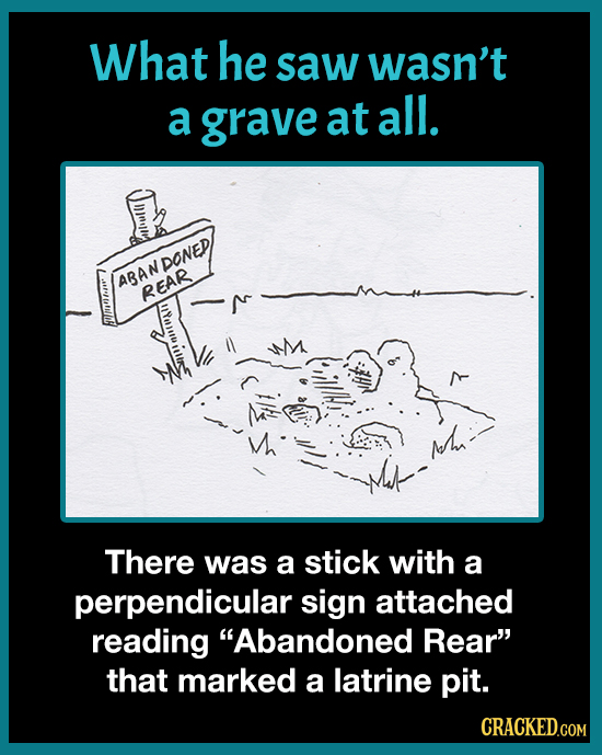 What he saw wasn't a grave at all. ARANDONED REAR UYAHIB There was a stick with a perpendicular sign attached reading Abandoned Rear that marked a l