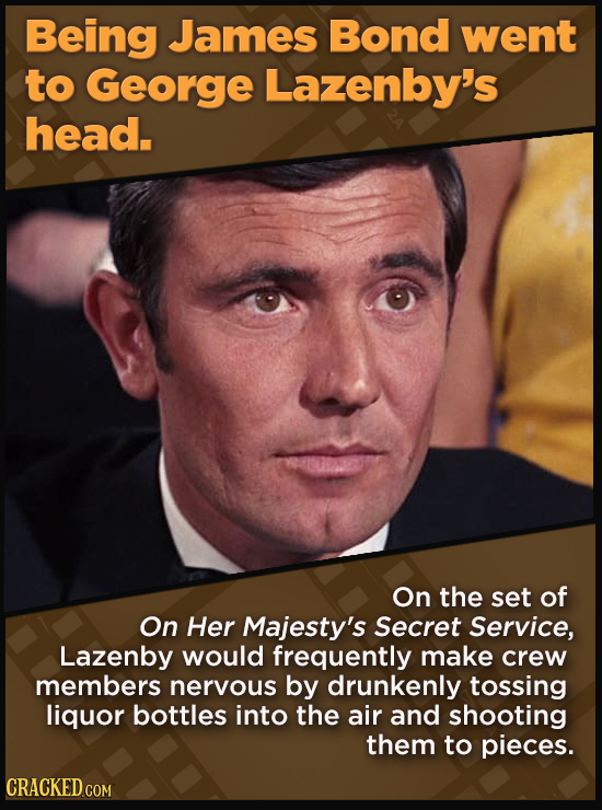 21 Beloved Celebrities Who Melted Down In Spectacular Ways - On the set of
On Her Majesty's Secret Service,
Lazenby would frequently make crew member