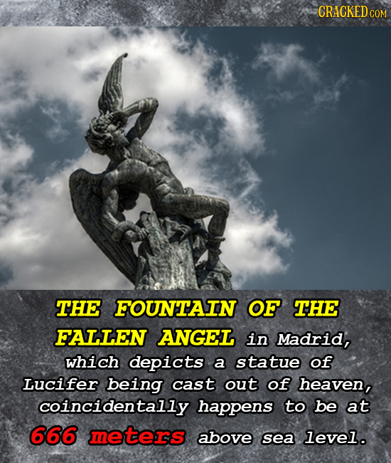 CRACKED COM THE FOUNTAIN OF THE FALLEN ANGEL in Madrid, which depicts a statue of Lucifer being cast out of heaven, coincidentally happens to be at 66