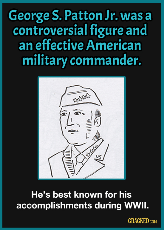 George S. Patton Jr. was a controversial figure and an effective American military commander. 0sa nus c He's best known for his accomplishments during