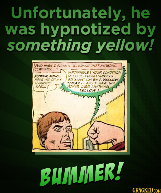Unfortunately, he was hypnotized by something yellow! VAND WHEN I SOIGHT 7O ERASE THAT HYPNOTIC COMMAND... IMPOSSIBLE! YAUR CONDITION POWER RING, RESU