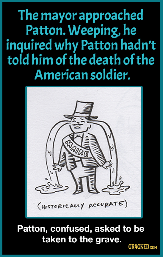 The mayor approached Patton. Weeping, he inquired why Patton hadn't told him of the death of the American soldier. MAarE CHISTORICALEY ACCURATE) Patto