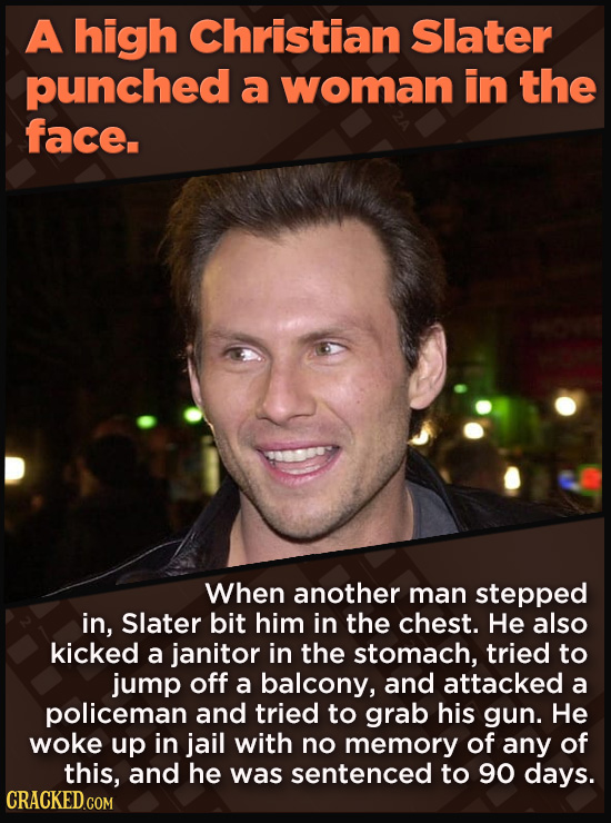 21 Beloved Celebrities Who Melted Down In Spectacular Ways - When another man stepped
in, Slater bit him in the chest. He also kicked a janitor in th