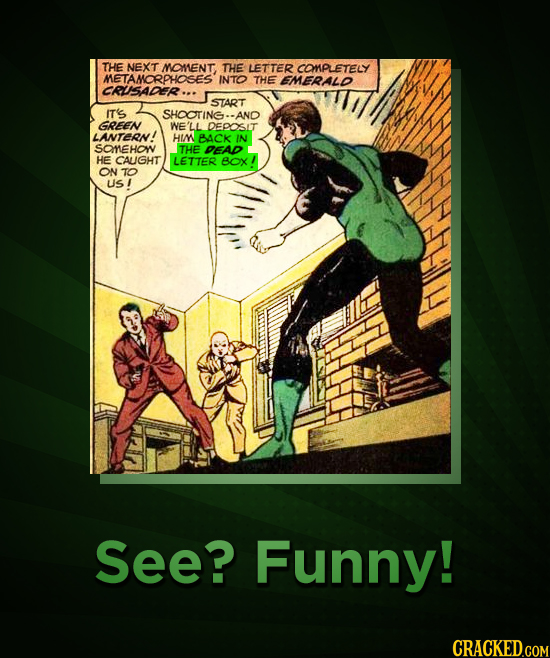 THE NEXT MOENT THE LETTER COMPLETELY METAMORPHOSES INTO THE EMERALD CRUSADER... START IT's SHOOTING.-AND GREEN WE'LL DEPOSIT LAWNTERN! HIM BACK IN SOM