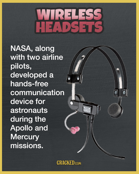 WIRELESS HEADSETS NASA, along with two airline pilots, developed a hands-free communication device for astronauts during the Apollo and Mercury missio