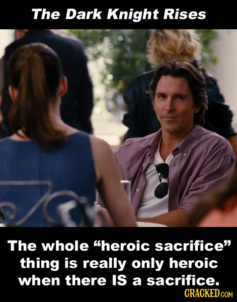 The Dark Knight Rises The whole heroic sacrifice thing is really only heroic when there IS a sacrifice. 