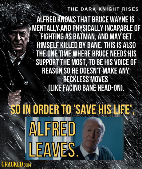 THE DARK KNIGHT RISES ALFRED KNOWS THAT BRUCE WAYNE IS MENTALLYAND PHYSICALLY INCAPABLE OF FIGHTING AS BATMAN, AND MAY GET HIMSELF KILLED BY BANE. THI