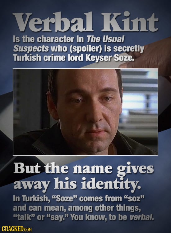 Verlbal Kint is the character in The Usual Suspects who (spoiler) is secretly Turkish crime lord Keyser Soze. But the name gives away his identity. In