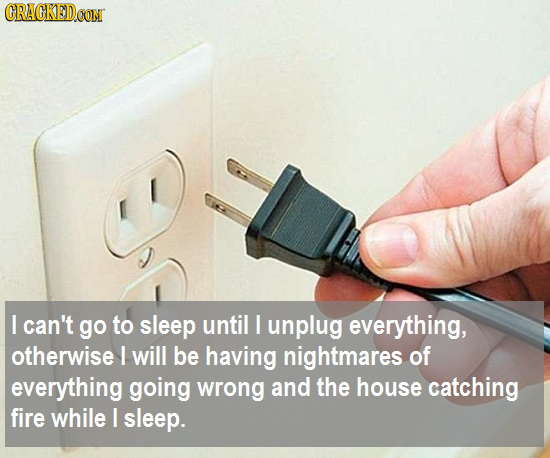 CRACKEDCON I can't go to sleep until I unplug everything, otherwise I will be having nightmares of everything going wrong and the house catching fire