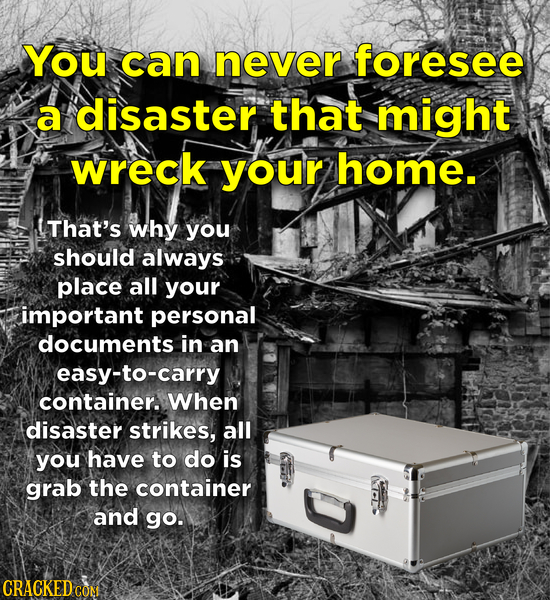 You can never foresee a disaster that might wreck your home. That's why you should always place all your important personal documents in an easy-to-ca