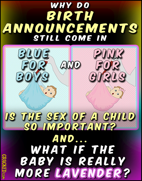 WHY DO BIRTH ANNOUNCEMENTS STILL COME IN BLUE PINK FOR AND FOR BOYS GIRLS IS THE SEX OF A CHILD SO IMPORTANT? AND... WHAT IF THE GRI BABY IS REALLY MO