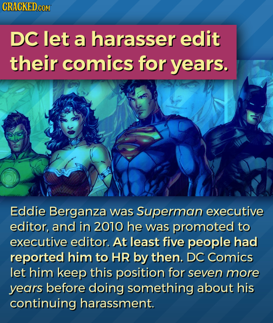DC let a harasser edit their comics for years. Eddie Berganza was Superman executive editor, and in 2070 he was promoted to executive editor. At least